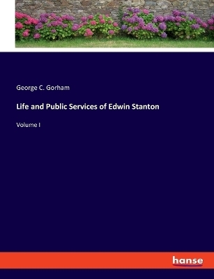 Life and Public Services of Edwin Stanton - George C. Gorham