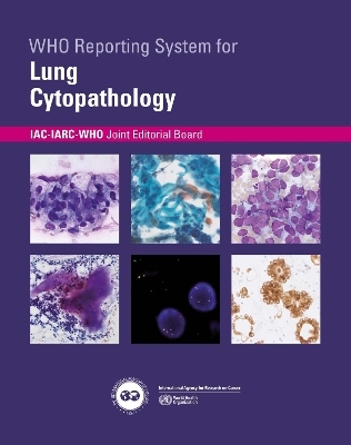 WHO Reporting System for Lung Cytopathology -  World Health Organization,  International Agency for Research on Cancer