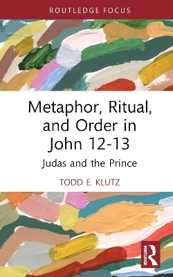 Metaphor, Ritual, and Order in John 12-13 - Todd E. Klutz