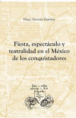 Fiesta, espectáculo y teatralidad en el México de los conquistadores - Hugo Hernán Ramírez Sierra