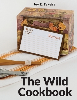 The Wild Cookbook -  Joy E Texeira