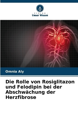 Die Rolle von Rosiglitazon und Felodipin bei der Abschwächung der Herzfibrose - Omnia Aly