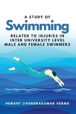 A Study of Swimming Related to Injuries in Inter University Level Male and Female Swimmers - Hemant Jivendrakumar Verma