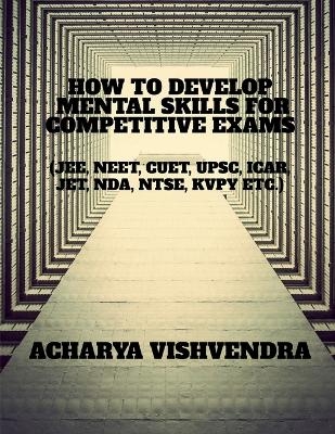 How to Develop Mental Skills for Competitive Exams - Acharya Vishvendra