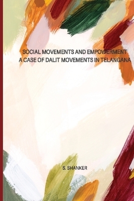 SOCIAL MOVEMENTS AND EMPOWERMENT A Case of Dalit Movements in Telangana - SHANKER S