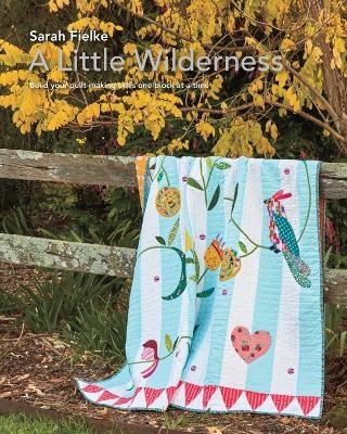 A Little Wilderness Quilt Pattern and Instructional Videos - Sarah Fielke