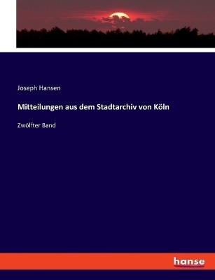 Mitteilungen aus dem Stadtarchiv von Köln - Joseph Hansen