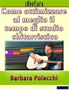 Come ottimizzare al meglio il tempo di studio chitarristico - Barbara Polacchi