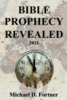 Bible Prophecy Revealed - Michael D Fortner