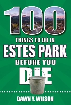 100 Things to Do in Estes Park Before You Die - Dawn Y Wilson