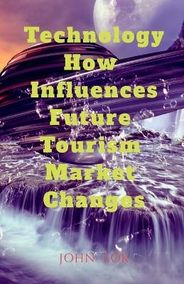 Technology How Influences Future Tourism Market Changes - John Lok