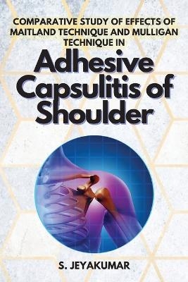 Comparative Study of Effects of Maitland Technique and Mulligan Technique in Adhesive Capsulitis of Shoulder -  Jeyakumar