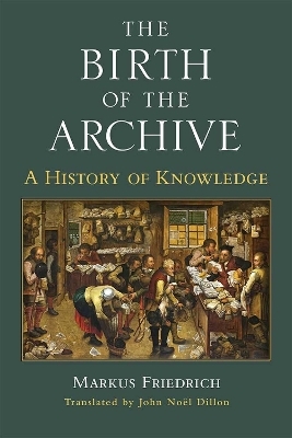 The Birth of the Archive - Markus Friedrich