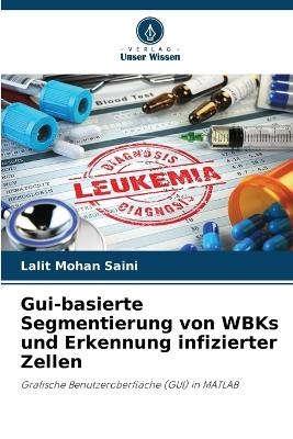 Gui-basierte Segmentierung von WBKs und Erkennung infizierter Zellen - Lalit Mohan Saini