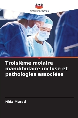 Troisième molaire mandibulaire incluse et pathologies associées - Nida Murad