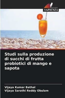 Studi sulla produzione di succhi di frutta probiotici di mango e sapota - Vijaya Kumar Bathal, Vijaya Sarathi Reddy Obulam