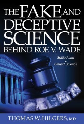 The Fake and Deceptive Science Behind Roe V. Wade - Thomas W. Hilgers