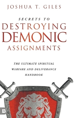 Secrets to Destroying Demonic Assignments - Joshua T Giles