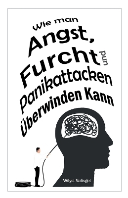 Wie man Angst, Furcht und Panikattacken Überwinden Kann - Wilyst Valisget