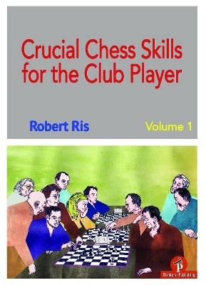 Crucial Chess Skills for the Club Player - Robert Ris