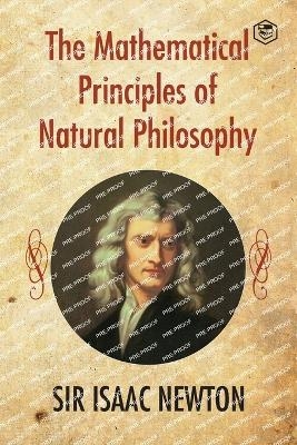 The Mathematical Principles of Natural Philosophy - Sir Isaac Newton