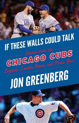 If These Walls Could Talk: Chicago Cubs - Jon Greenberg