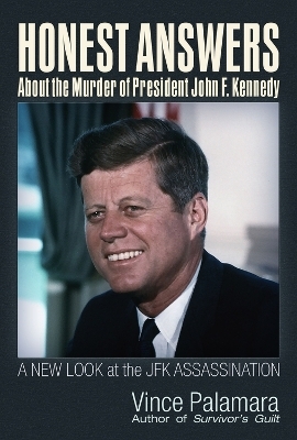 Honest Answers about the Murder of President John F. Kennedy - Vincent Michael Palamara