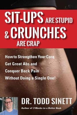 Sit-ups Are Stupid & Crunches Are Crap - Dr. Todd Sinett