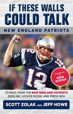 If These Walls Could Talk: New England Patriots - Jeff Howe, Scott Zolak