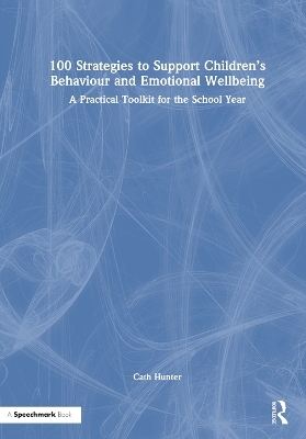 100 Strategies to Support Children’s Behaviour and Emotional Wellbeing - Cath Hunter