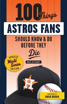 100 Things Astros Fans Should Know & Do Before They Die (World Series Edition) - Brian McTaggart