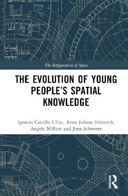 The Evolution of Young People’s Spatial Knowledge - Ignacio Castillo Ulloa, Anna Juliane Heinrich, Angela Million, Jona Schwerer