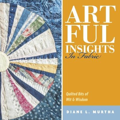 Artful Insights In Fabric - Diane L. Murtha