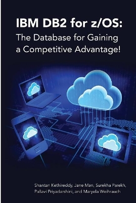 IBM DB2 for z/OS: The Database for Gaining a Competitive Advantage! - Jane Man, Surekha Parekh, Pallavi Priyadarshini, Maryela Weihrauch