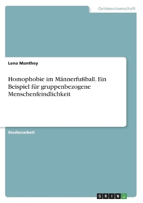 Homophobie im MÃ¤nnerfuÃball. Ein Beispiel fÃ¼r gruppenbezogene Menschenfeindlichkeit - Lena Manthey