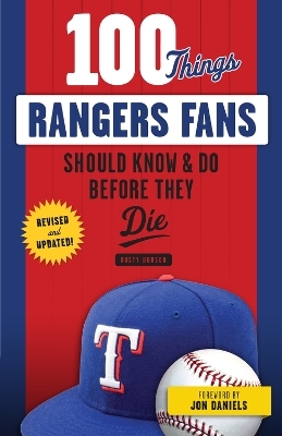 100 Things Rangers Fans Should Know & Do Before They Die - Rusty Burson