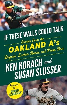 If These Walls Could Talk: Oakland A's - Ken Korach, Susan Slusser