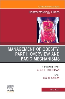 Management of Obesity, Part I: Overview and Basic Mechanisms, An Issue of Gastroenterology Clinics of North America - Lee M. Kaplan