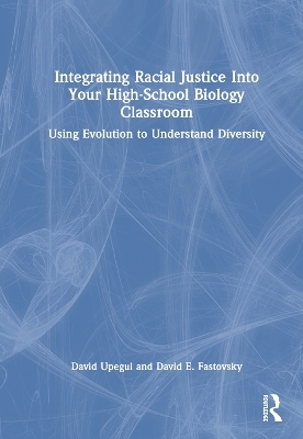 Integrating Racial Justice Into Your High-School Biology Classroom - David Upegui, David E. Fastovsky