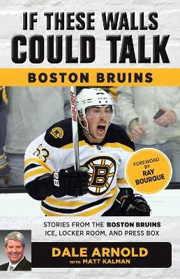 If These Walls Could Talk: Boston Bruins - Dale Arnold, Matt Kalman