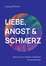 Liebe, Angst & Schmerz - Ludwig Pillhofer