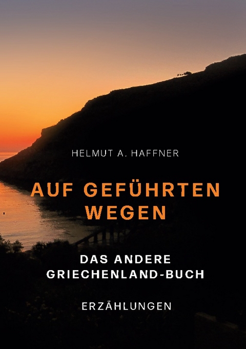 Auf geführten Wegen. Das andere Griechenland-Buch - Helmut A. Haffner