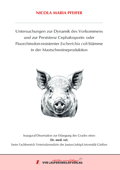 Untersuchungen zur Dynamik des Vorkommens und zur Persistenz Cephalosporin- oder Fluorchinolon-resistenter Escherichia coli-Stämme in der Mastschweineproduktion - Nicola Maria Pfeifer