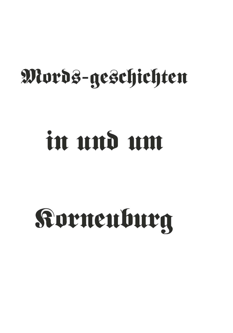 Mords-geschichten in und um Korneuburg - Dipl. Ing. Herbert Schinner