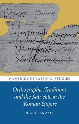 Orthographic Traditions and the Sub-elite in the Roman Empire - Nicholas Zair