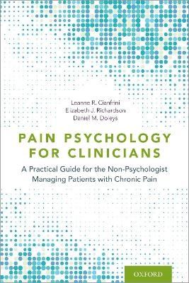 Pain Psychology for Clinicians - Leanne R. Cianfrini, Elizabeth J. Richardson, Daniel Doleys