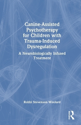 Canine-Assisted Psychotherapy for Children with Trauma-Induced Dysregulation - Robbi Stevenson Woolard