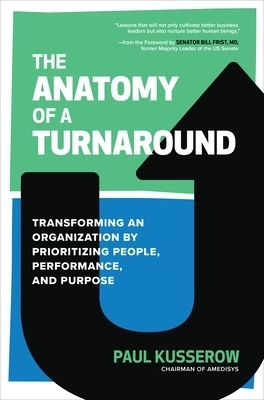 The Anatomy of a Turnaround: Transforming an Organization by Prioritizing People, Performance, and Purpose - Paul Kusserow