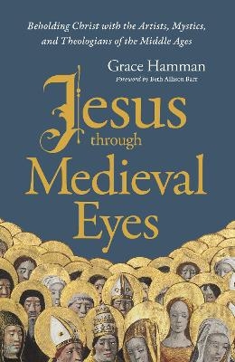 Jesus through Medieval Eyes - Grace Hamman