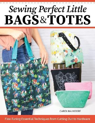 Sewing Perfect Little Bags and Totes - Carolina Moore